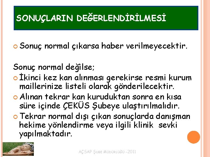 SONUÇLARIN DEĞERLENDİRİLMESİ Sonuç normal çıkarsa haber verilmeyecektir. Sonuç normal değilse; İkinci kez kan alınması