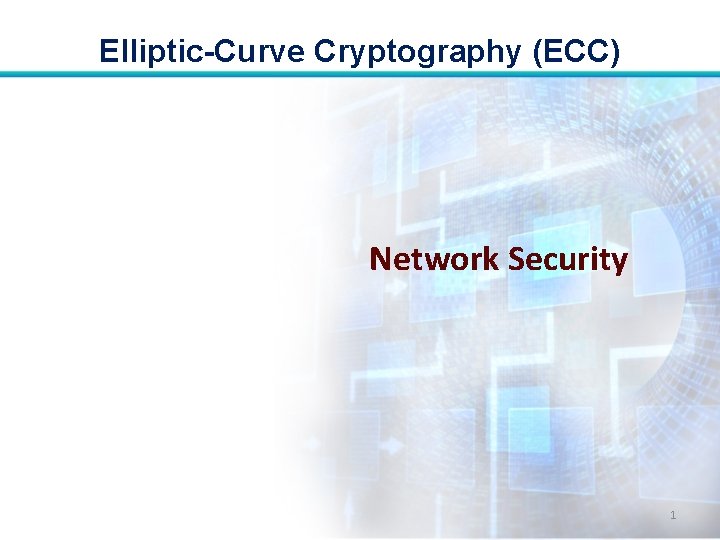 Elliptic-Curve Cryptography (ECC) Network Security 1 