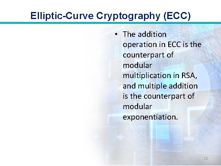 Elliptic-Curve Cryptography (ECC) • The addition operation in ECC is the counterpart of modular