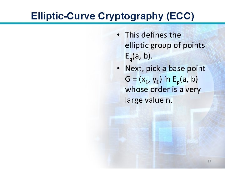 Elliptic-Curve Cryptography (ECC) • This defines the elliptic group of points Eq(a, b). •