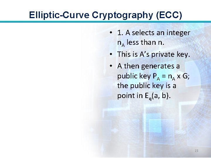 Elliptic-Curve Cryptography (ECC) • 1. A selects an integer n. A less than n.