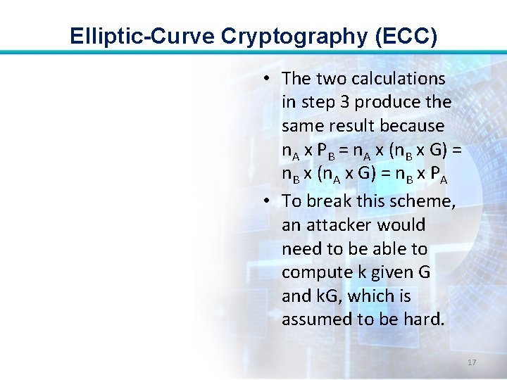 Elliptic-Curve Cryptography (ECC) • The two calculations in step 3 produce the same result
