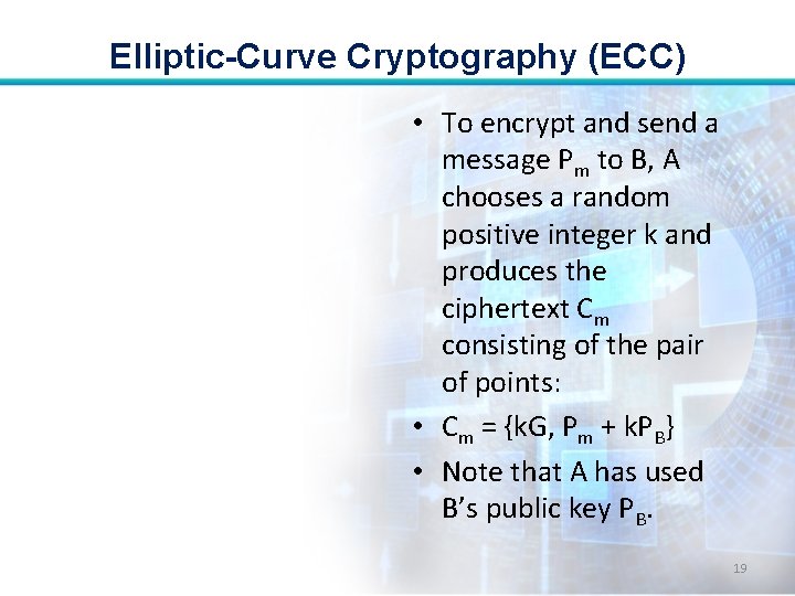 Elliptic-Curve Cryptography (ECC) • To encrypt and send a message Pm to B, A