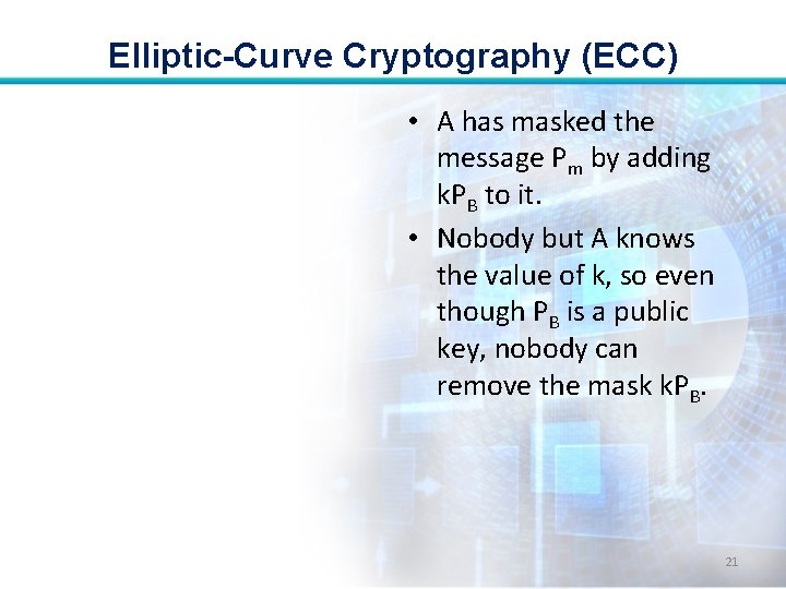 Elliptic-Curve Cryptography (ECC) • A has masked the message Pm by adding k. PB