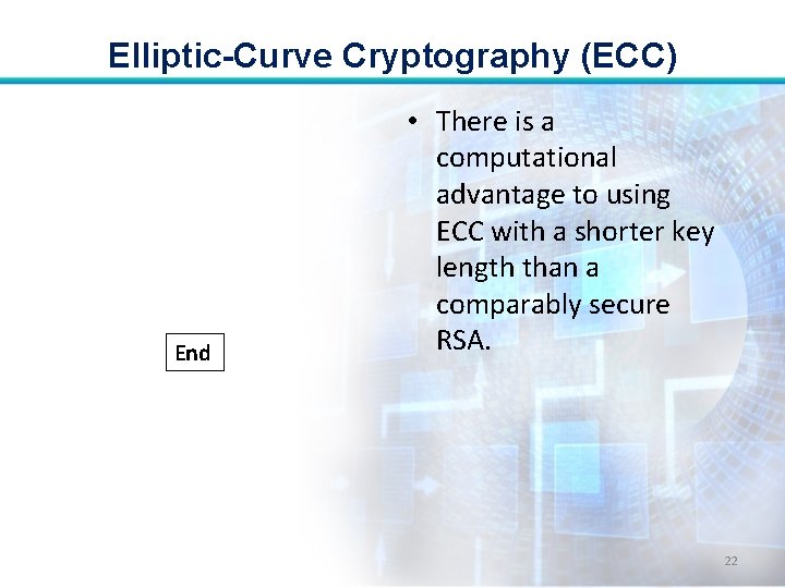 Elliptic-Curve Cryptography (ECC) End • There is a computational advantage to using ECC with