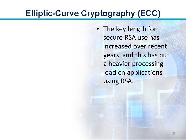 Elliptic-Curve Cryptography (ECC) • The key length for secure RSA use has increased over