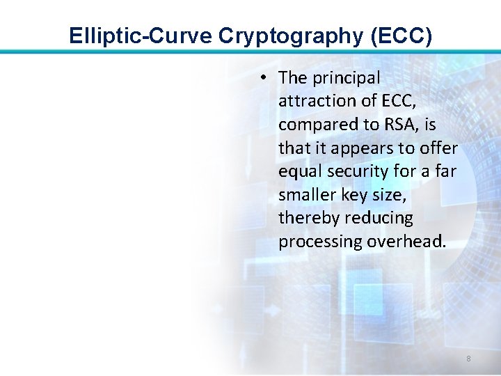 Elliptic-Curve Cryptography (ECC) • The principal attraction of ECC, compared to RSA, is that