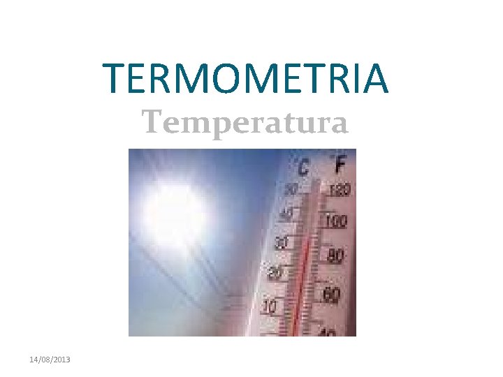 TERMOMETRIA Temperatura 14/08/2013 TERMOMETRIA Temperatura 14/08/2013