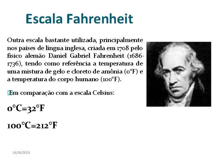 Escala Fahrenheit Outra escala bastante utilizada, principalmente nos países de língua inglesa, criada em Escala Fahrenheit Outra escala bastante utilizada, principalmente nos países de língua inglesa, criada em