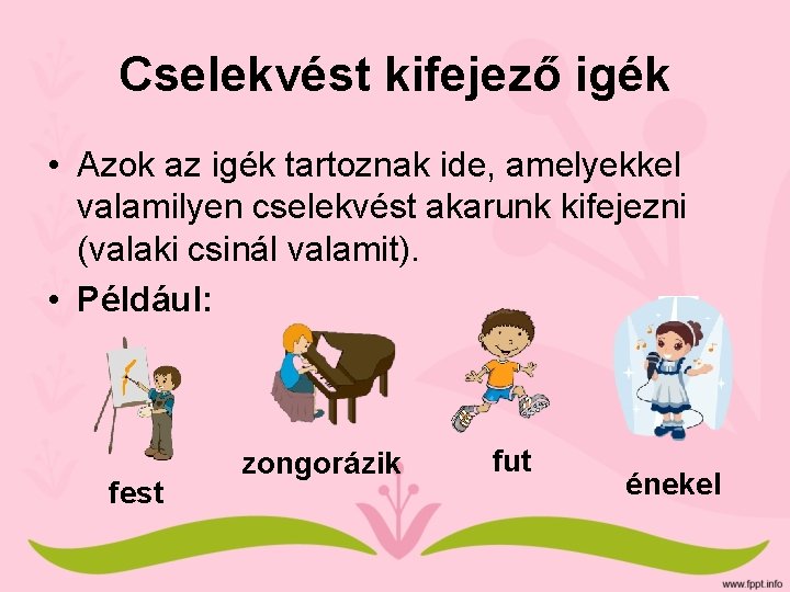 Cselekvést kifejező igék • Azok az igék tartoznak ide, amelyekkel valamilyen cselekvést akarunk kifejezni