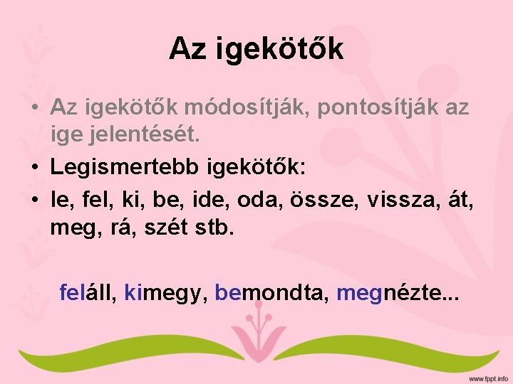 Az igekötők • Az igekötők módosítják, pontosítják az ige jelentését. • Legismertebb igekötők: •