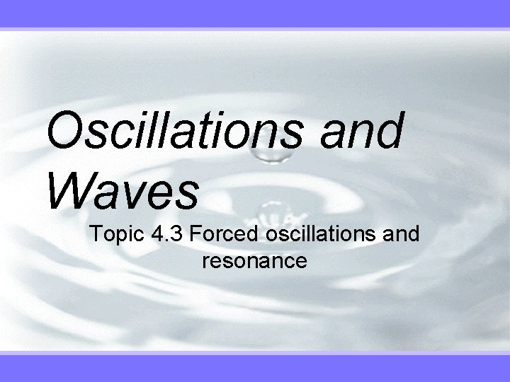Oscillations and Waves Topic 4. 3 Forced oscillations and resonance 