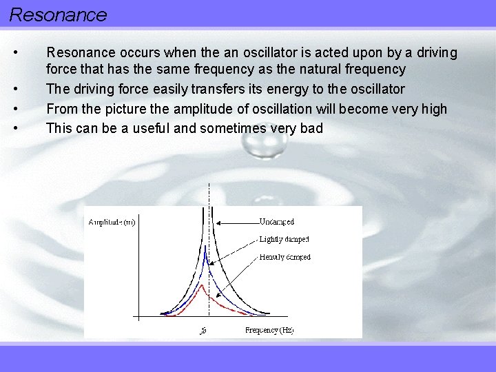 Resonance • • Resonance occurs when the an oscillator is acted upon by a