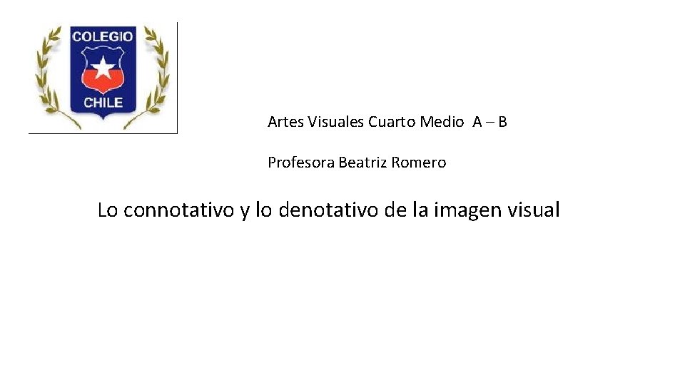 Artes Visuales Cuarto Medio A – B Profesora Beatriz Romero Lo connotativo y lo