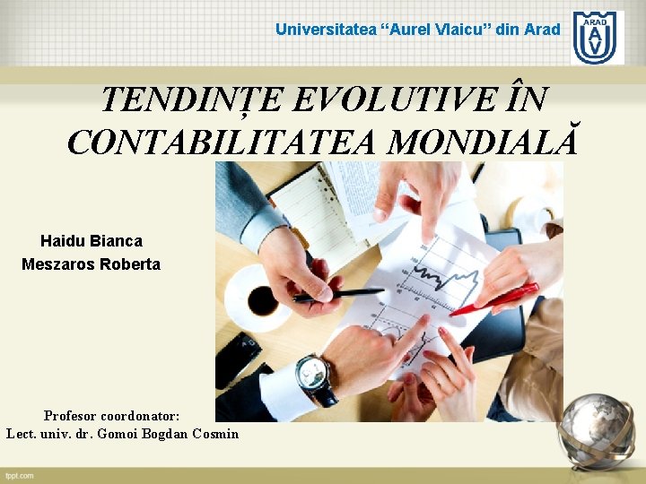 Universitatea “Aurel Vlaicu” din Arad TENDINȚE EVOLUTIVE ÎN CONTABILITATEA MONDIALĂ Haidu Bianca Meszaros Roberta