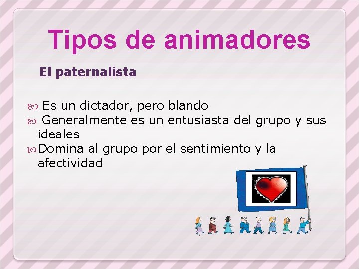 Tipos de animadores El paternalista Es un dictador, pero blando Generalmente es un entusiasta