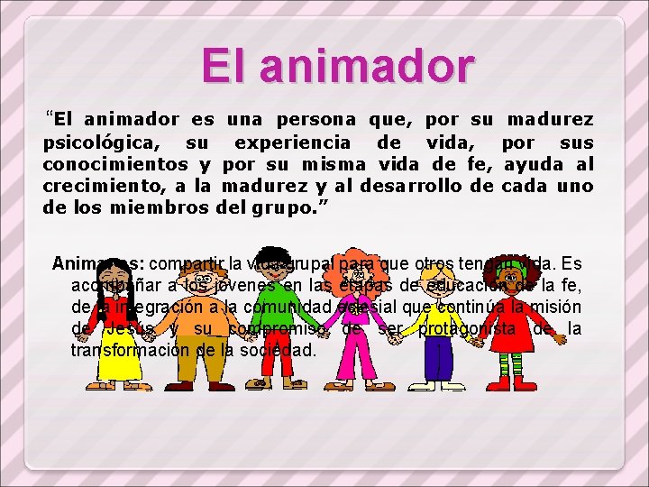 El animador “El animador es una persona que, por su madurez psicológica, su experiencia