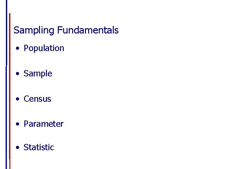 Sampling Fundamentals • Population • Sample • Census • Parameter • Statistic 