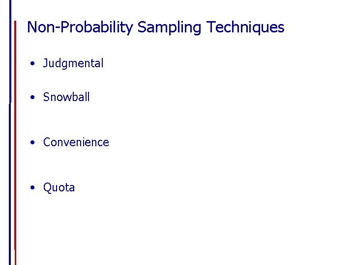 Non-Probability Sampling Techniques • Judgmental • Snowball • Convenience • Quota 