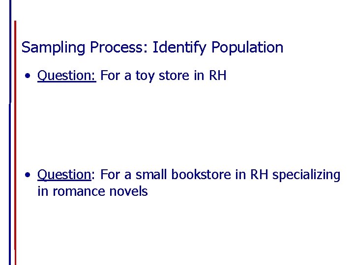 Sampling Process: Identify Population • Question: For a toy store in RH • Question: