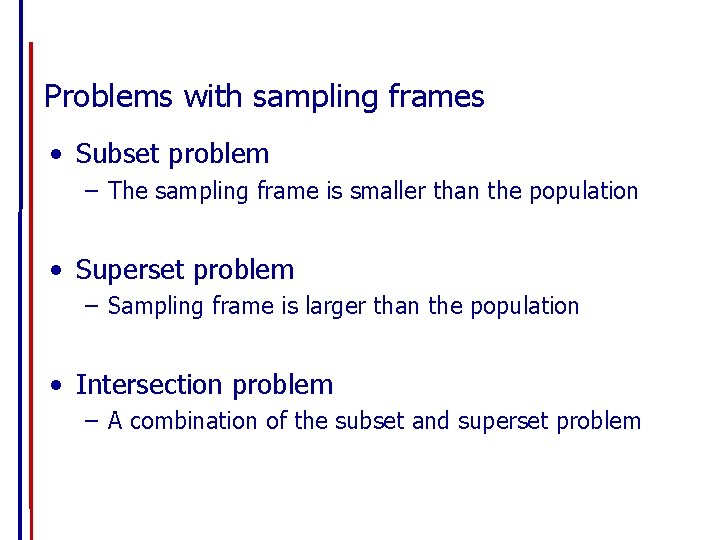 Problems with sampling frames • Subset problem – The sampling frame is smaller than