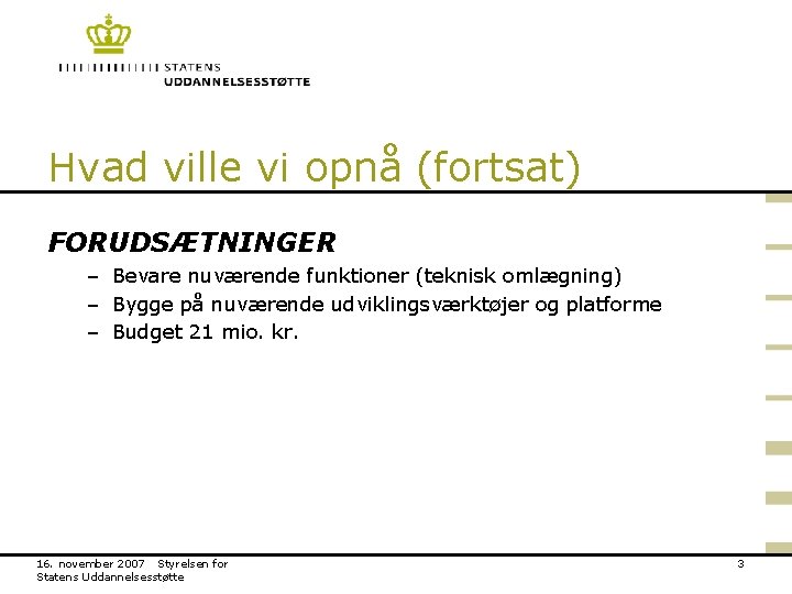 Hvad ville vi opnå (fortsat) FORUDSÆTNINGER – Bevare nuværende funktioner (teknisk omlægning) – Bygge