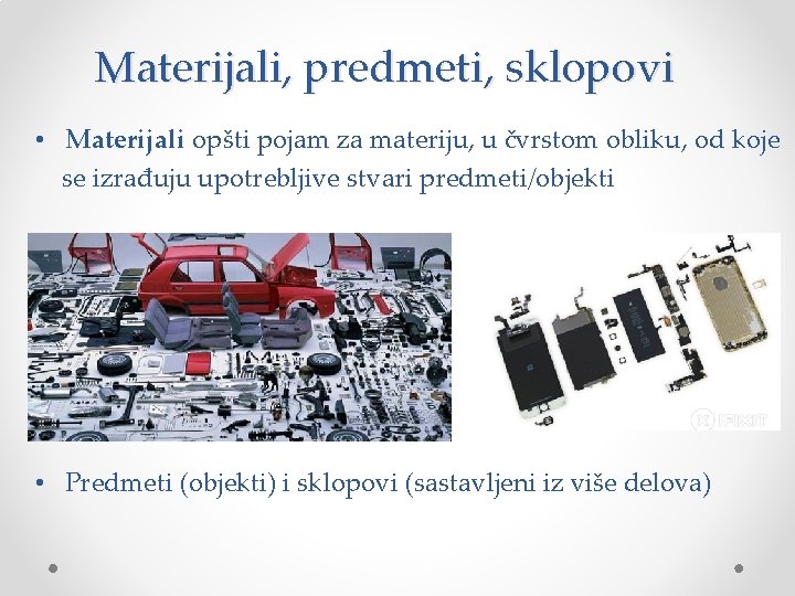 Materijali, predmeti, sklopovi • Materijali opšti pojam za materiju, u čvrstom obliku, od koje Materijali, predmeti, sklopovi • Materijali opšti pojam za materiju, u čvrstom obliku, od koje
