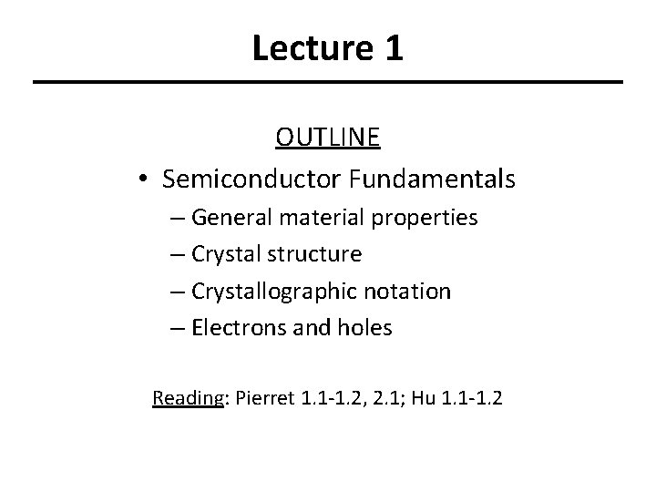 Lecture 1 OUTLINE • Semiconductor Fundamentals – General material properties – Crystal structure –