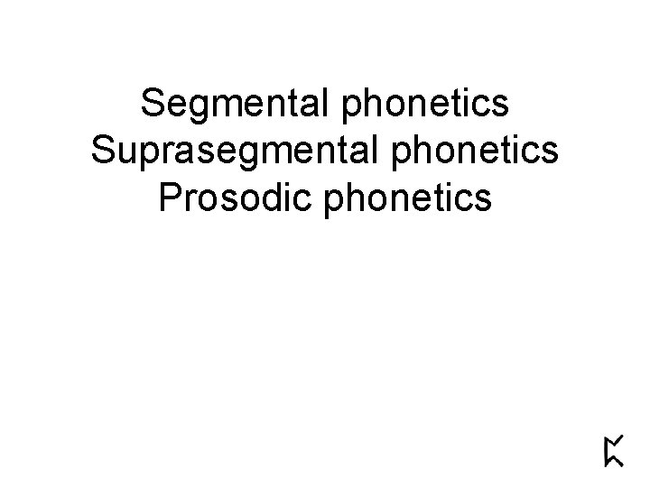 Segmental phonetics Suprasegmental phonetics Prosodic phonetics 