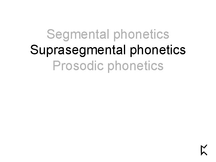 Segmental phonetics Suprasegmental phonetics Prosodic phonetics 