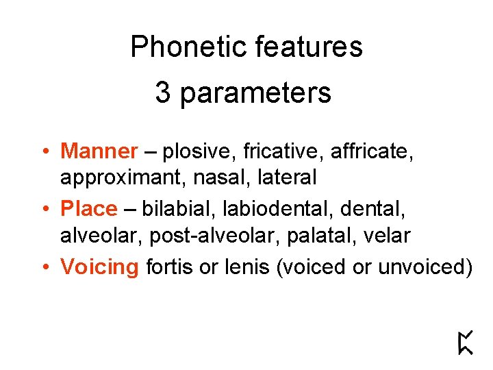 Phonetic features 3 parameters • Manner – plosive, fricative, affricate, approximant, nasal, lateral •