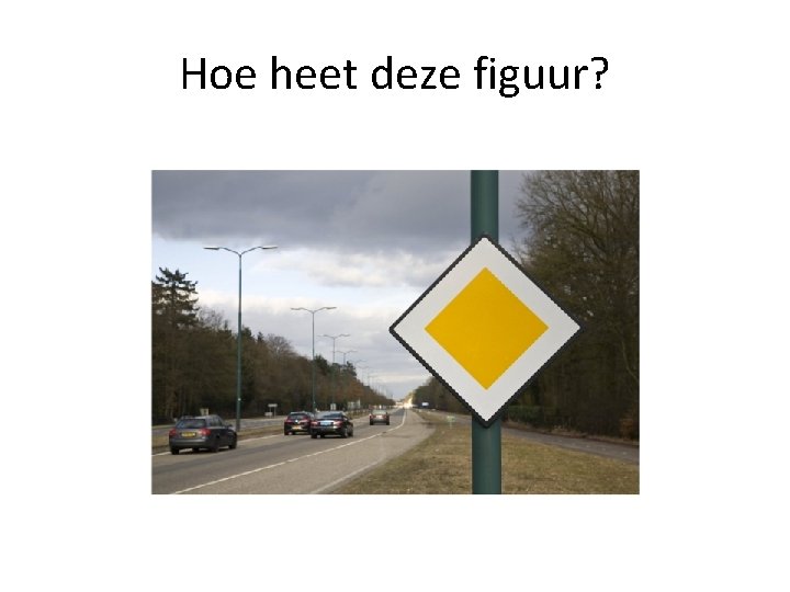 Hoe heet deze figuur? 