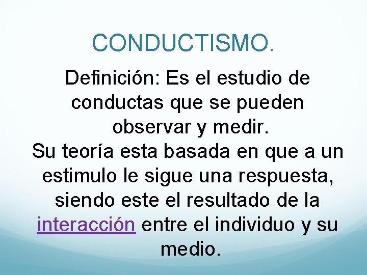 CONDUCTISMO. Definición: Es el estudio de conductas que se pueden observar y medir. Su