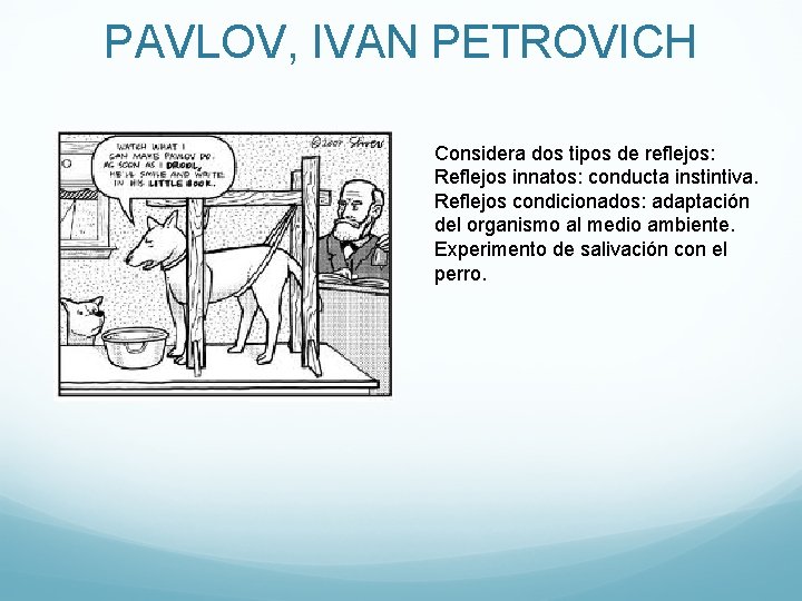 PAVLOV, IVAN PETROVICH Considera dos tipos de reflejos: Reflejos innatos: conducta instintiva. Reflejos condicionados: