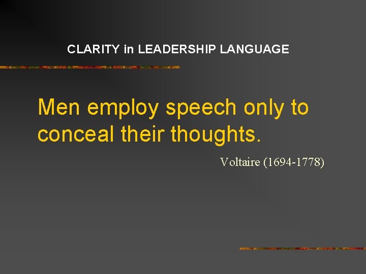 CLARITY in LEADERSHIP LANGUAGE Men employ speech only to conceal their thoughts. Voltaire (1694