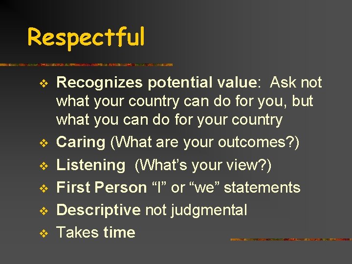 Respectful v v v Recognizes potential value: Ask not what your country can do