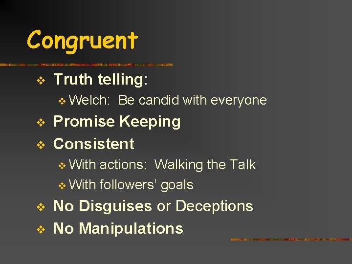 Congruent v Truth telling: v v v Welch: Be candid with everyone Promise Keeping