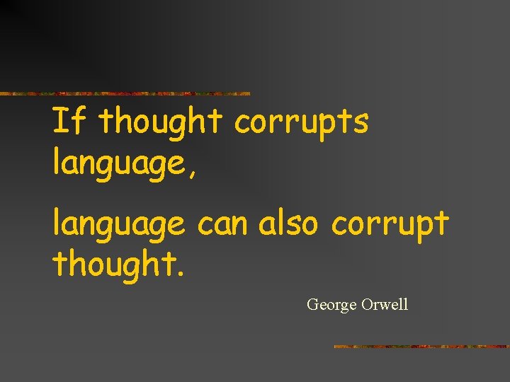 If thought corrupts language, language can also corrupt thought. George Orwell 
