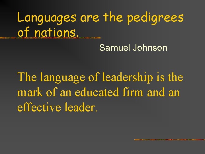 Languages are the pedigrees of nations. Samuel Johnson The language of leadership is the