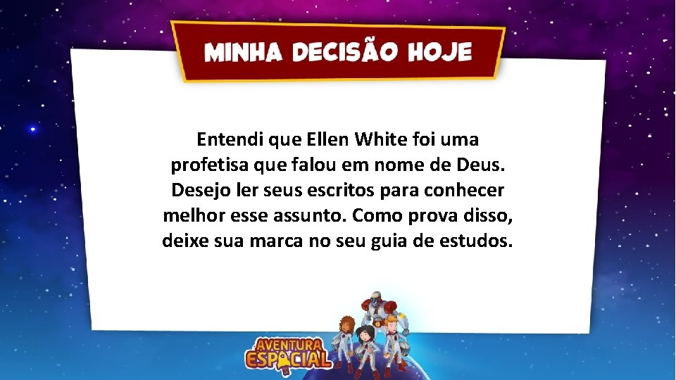 Entendi que Ellen White foi uma profetisa que falou em nome de Deus. Desejo