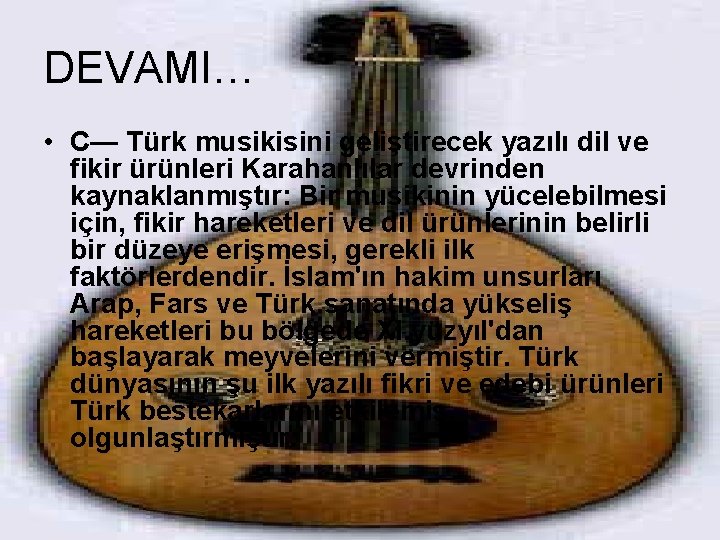 DEVAMI… • C— Türk musikisini geliştirecek yazılı dil ve fikir ürünleri Karahanlılar devrinden kaynaklanmıştır: