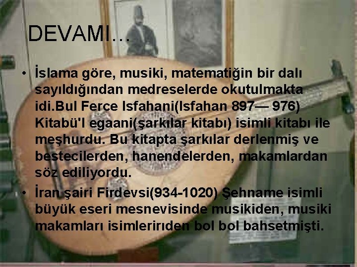 DEVAMI… • İslama göre, musiki, matematiğin bir dalı sayıldığından medreselerde okutulmakta idi. Bul Ferce