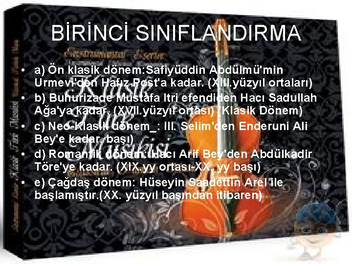 BİRİNCİ SINIFLANDIRMA • a) Ön klasik dönem: Safiyüddin Abdülmü'min Urmevi'den Hafız Post'a kadar. (XIII.