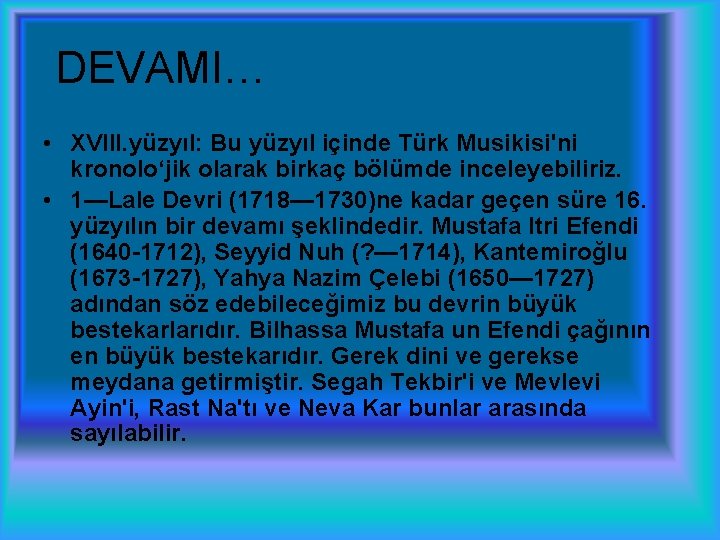 DEVAMI… • XVIII. yüzyıl: Bu yüzyıl içinde Türk Musikisi'ni kronolo‘jik olarak birkaç bölümde inceleyebiliriz.