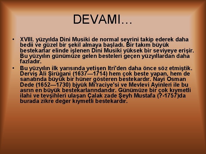 DEVAMI… • XVIII. yüzyılda Dini Musiki de normal seyrini takip ederek daha bedii ve