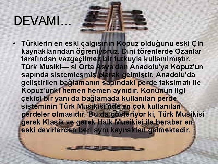 DEVAMI… • Türklerin en eski çalgısının Kopuz olduğunu eski Çin kaynaklarından öğreniyoruz. Dini törenlerde