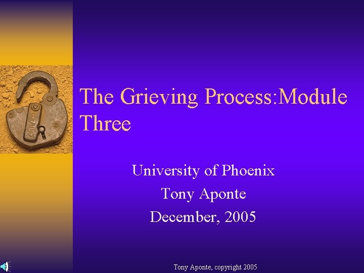 The Grieving Process: Module Three University of Phoenix Tony Aponte December, 2005 Tony Aponte,