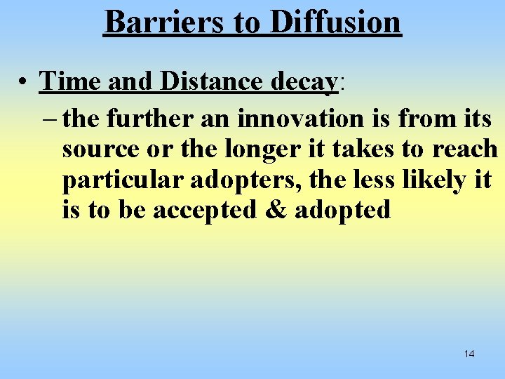 Barriers to Diffusion • Time and Distance decay: – the further an innovation is