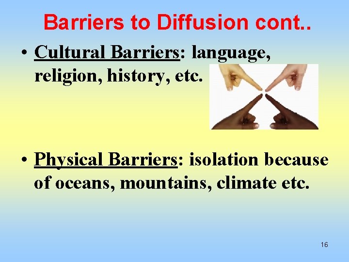 Barriers to Diffusion cont. . • Cultural Barriers: language, religion, history, etc. • Physical
