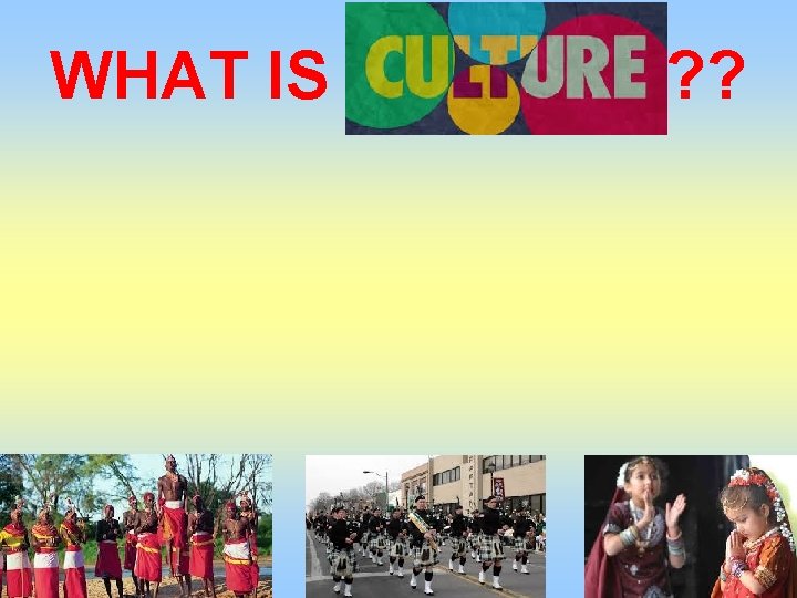 WHAT IS CULTURE? ? 2 